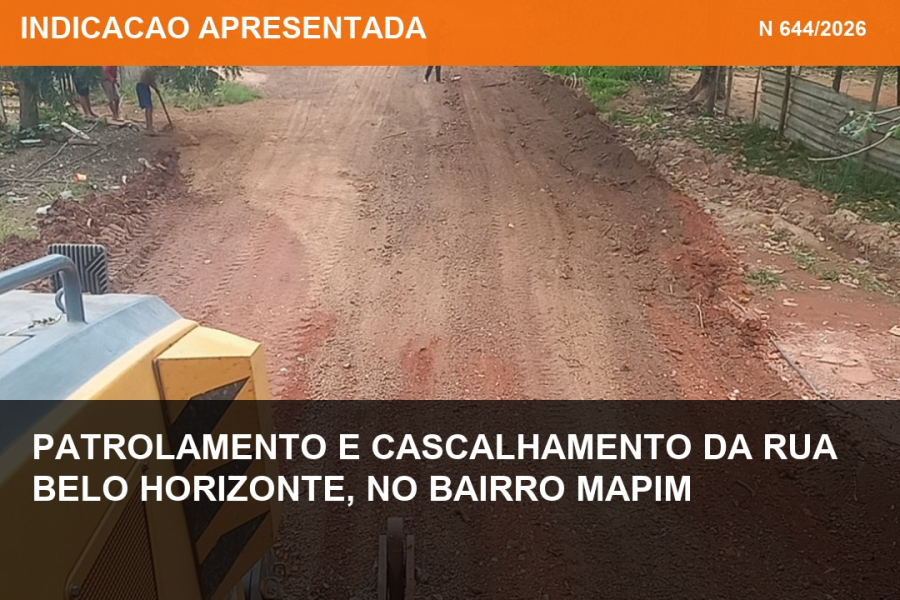 Indicação nº 644/2026 - Patrolamento e cascalhamento da Rua Belo Horizonte, no bairro Mapim